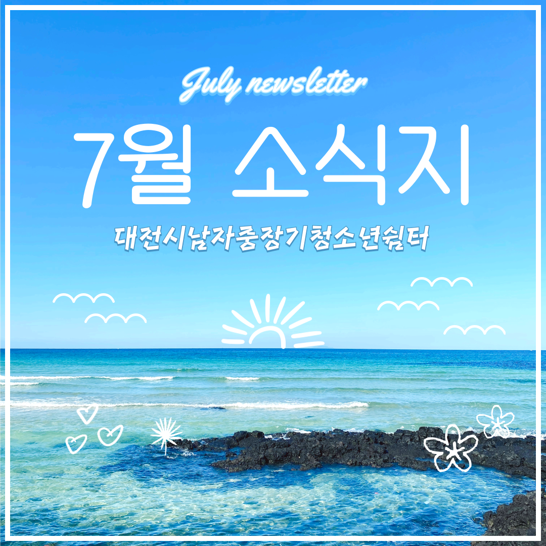 [대전시남자중장기청소년쉼터] 7월 소식지